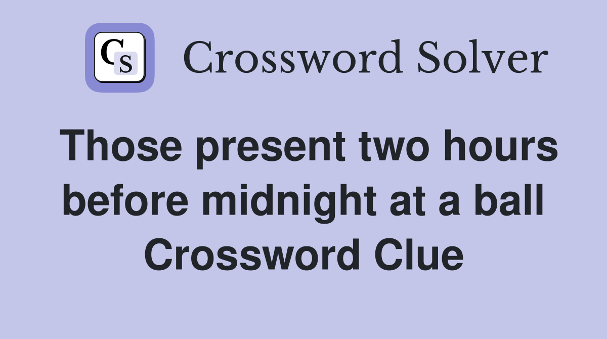 Those present two hours before midnight at a ball Crossword Clue